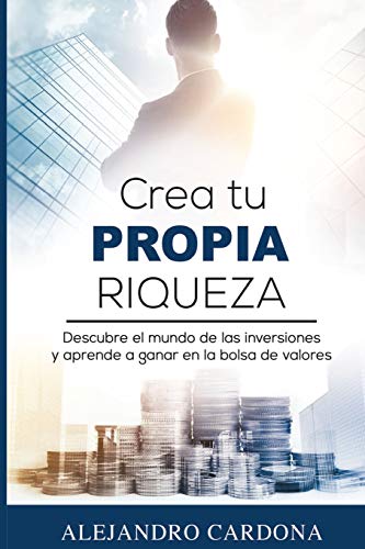 Book Cover Crea tu Propia Riqueza: Descubre el mundo de las inversiones y aprende a invertir en la bolsa de valores (Spanish Edition)