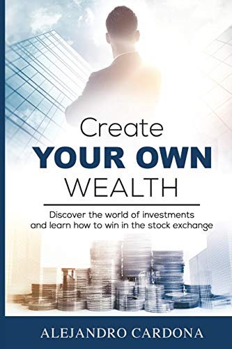 Book Cover Create Your Own Wealth: Discover the World of Investments and Learn How to Win in the Stock Exchange