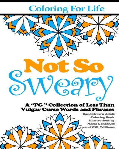 Coloring for Life: Not So Sweary: A “PG ” Collection of Less Than Vulgar Curse Words and Phrases