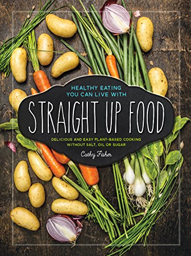 Book Cover Straight Up Food: Delicious and Easy Plant-based Cooking without Salt, Oil or Sugar