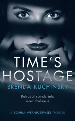 Book Cover Time's Hostage: Betrayal spirals into mad darkness (A Sophia Werniczewski Thriller) (Volume 1)
