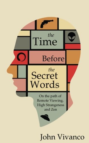 Book Cover The Time Before the Secret Words: On the path of Remote Viewing, High Strangeness and Zen