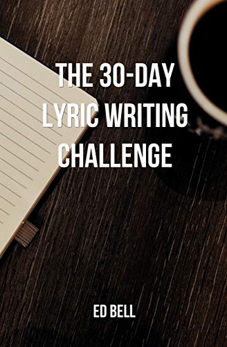 Book Cover The 30-Day Lyric Writing Challenge: Transform Your Lyric Writing Skills in Only 30 Days (The Song Foundry 30-Day Challenges)