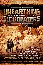 Book Cover Unearthing the Lost World of the Cloudeaters: Compelling Evidence of the Incursion of Giants, Their Extraordinary Technology, and Imminent Return