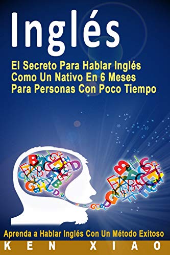 Book Cover Inglés: El Secreto Para Hablar Inglés Como Un Nativo En 6 Meses Para Personas Con Poco Tiempo (Spanish Edition)
