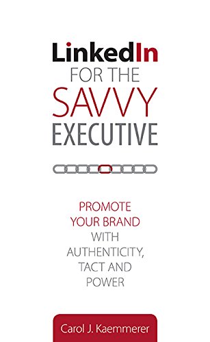 Book Cover LinkedIn for the Savvy Executive: Promote Your Brand with Authenticity, Tact and Power