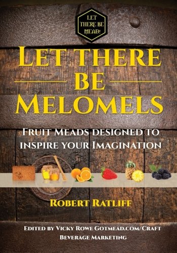 Book Cover Let There be Melomels!: Fruit Meads designed to inspire your Imagination (Let There be Mead!) (Volume 2)