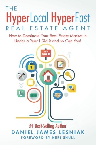 Book Cover The HyperLocal HyperFast Real Estate Agent: How to Dominate Your Real Estate Market in Under a Year, I Did it and so Can You!