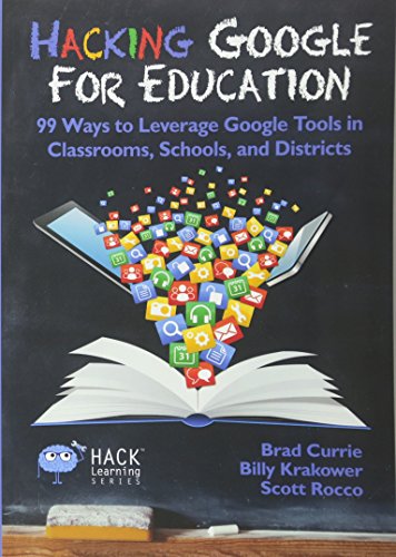 Book Cover Hacking Google for Education: 99 Ways to Leverage Google Tools in Classrooms, Schools, and Districts (Hack Learning Series) (Volume 11)