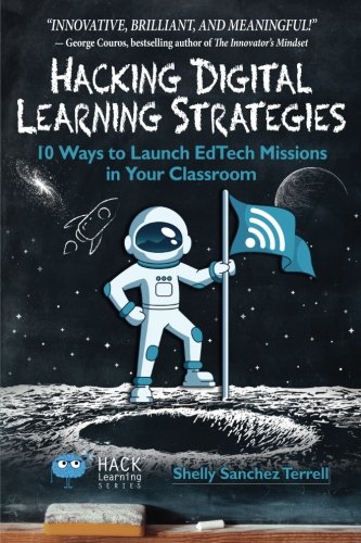 Book Cover Hacking Digital Learning Strategies: 10 Ways to Launch EdTech Missions in Your Classroom (Hack Learning Series) (Volume 13)