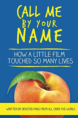 Book Cover Call Me By Your Name: How a Little Film Touched So Many Lives