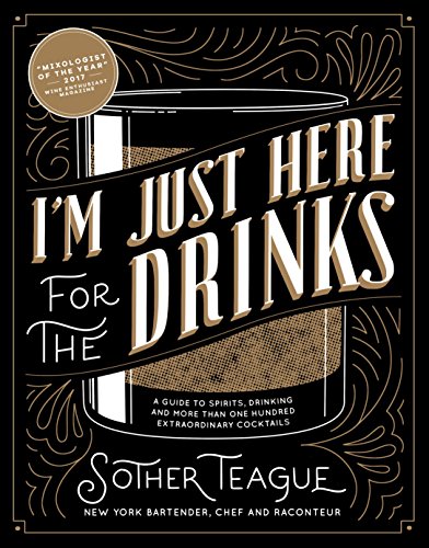 Book Cover I'm Just Here for the Drinks: A Guide to Spirits, Drinking and More Than 100 Extraordinary Cocktails