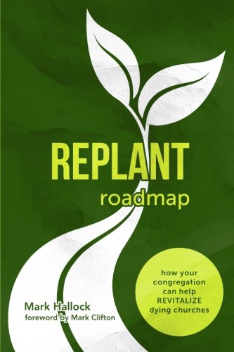 Book Cover Replant Roadmap: How Your Congregation Can Help Revitalize Dying Churches: 1 (Replant Series)