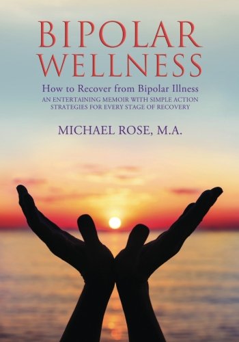 Book Cover BIPOLAR WELLNESS: How to Recover from Bipolar Illness: An Entertaining Memoir with Simple Action Strategies for Every Stage of Recovery