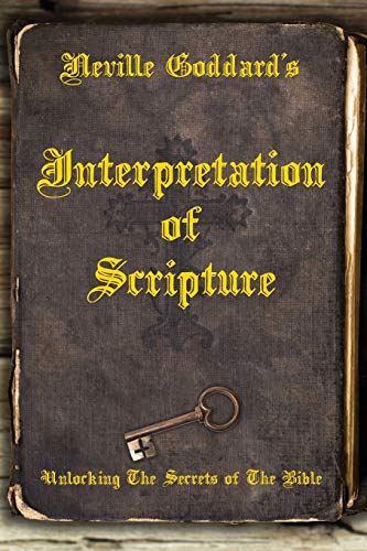 Book Cover Neville Goddard's Interpretation of Scripture: Unlocking The Secrets of The Bible