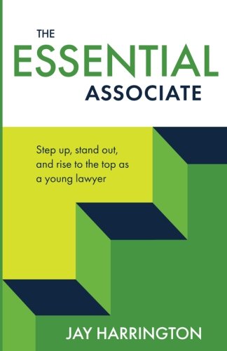 Book Cover The Essential Associate: Step Up, Stand Out, and Rise to the Top as a Young Lawyer