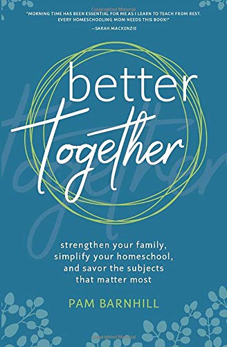 Book Cover Better Together: Strengthen Your Family, Simplify Your Homeschool, and Savor the Subjects that Matter Most