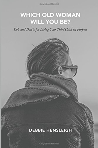 Which Old Woman Will You Be?: Do's and Don'ts for Living Your ThirdThird on Purpose