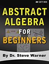Book Cover Abstract Algebra for Beginners: A Rigorous Introduction to Groups, Rings, Fields, Vector Spaces, Modules, Substructures, Homomorphisms, Quotients, ... Group Actions, Polynomials, and Galois Theory