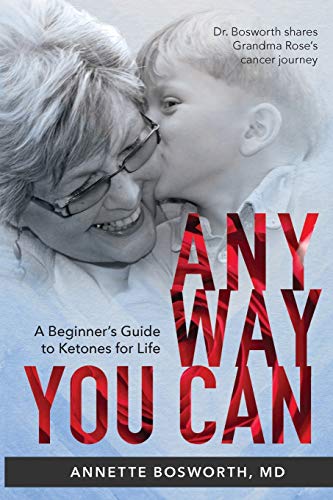 Book Cover ANYWAY YOU CAN: Doctor Bosworth Shares Her Mom's Cancer Journey: A BEGINNERâ€™S GUIDE TO KETONES FOR LIFE