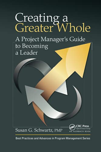 Book Cover Creating a Greater Whole: A Project Managerâ€™s Guide to Becoming a Leader (Best Practices in Portfolio, Program, and Project Management)