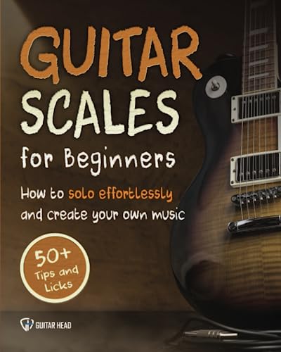 Book Cover Guitar Scales for Beginners: How to Solo Effortlessly and Create Your Own Music Even If You Don't Know What A Scale Is: Secrets to Your Very First Scale (Guitar Scales Mastery)