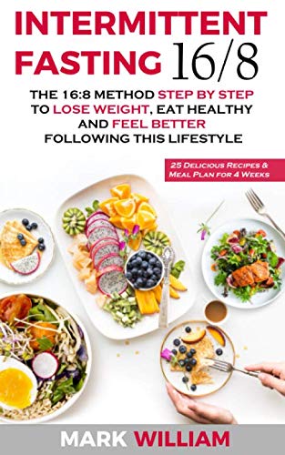 Book Cover Intermittent Fasting 16/8: The 16:8 Method Step by Step to Lose Weight, Eat Healthy and Feel Better Following this Lifestyle: Includes 25 Delicious Recipes & Meal Plan for 4 Weeks