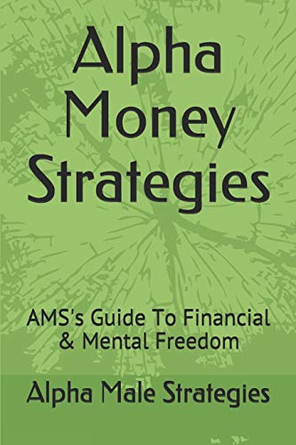 Book Cover Alpha Money Strategies: AMS's Guide To Financial & Mental Freedom