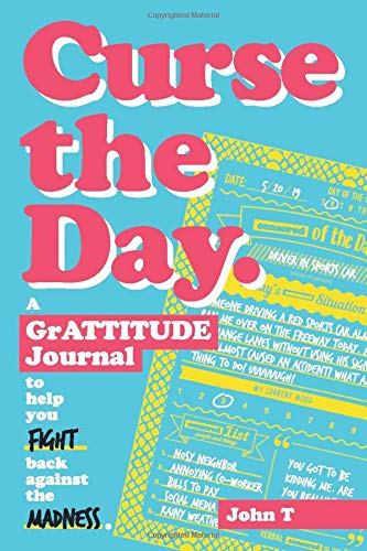 Book Cover Curse the Day: A GrATTITUDE Journal to help you fight back against all the madness. Cuss up a storm with this hilariously fun, daily, guided, fill-in journal!