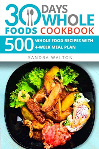 Book Cover 30 Days Whole Foods Cookbook: 500 Whole Food Recipes with 4-Week Meal Plan