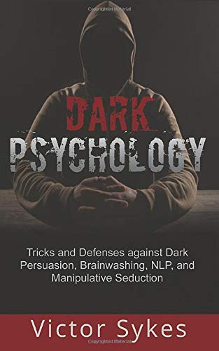 Book Cover Dark Psychology: Tricks and Defenses Against Dark Persuasion, Brainwashing, NLP, and Manipulative Seduction