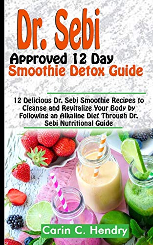 Book Cover DR. SEBI APPROVED 12 DAY SMOOTHIE DETOX GUIDE: 12 Delicious Dr. Sebi Smoothie Recipes to Cleanse and Revitalize Your Body by Following an Alkaline ... Dr. Sebi Nutritional Guide (Dr. Sebi Books)