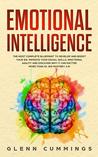 Book Cover Emotional Intelligence: The Most Complete Blueprint to Develop And Boost Your EQ. Improve Your Social Skills, Emotional Agility and Discover Why it Can Matter More Than IQ. (EQ Mastery 2.0)