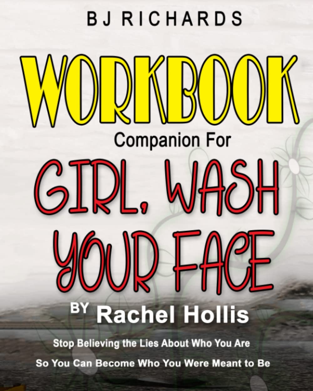 Book Cover Workbook Companion for Girl Wash Your Face by Rachel Hollis: Stop Believing the Lies About Who You Are So You Can Become Who You Were Meant to Be
