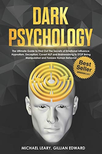 Book Cover Dark Psychology: The Ultimate Guide to Find Out The Secrets of Emotional Influence, Hypnotism, Deception, Covert NLP and Brainwashing to STOP Being Manipulated and Foresee Human Behavior