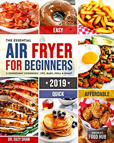 Book Cover The Essential Air Fryer Cookbook for Beginners #2019: 5-Ingredient Affordable, Quick & Easy Budget Friendly Recipes | Fry, Bake, Grill & Roast Most Wanted Family Meals