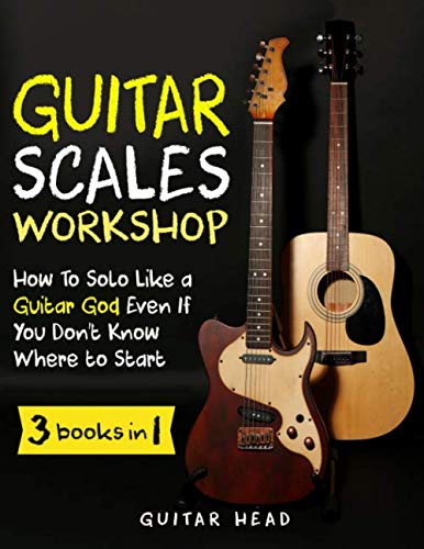 Book Cover Guitar Scales Workshop: 3 in 1 How To Solo Like a Guitar God  Even If You Don't Know  Where to Start + A Simple Way to Create Your Very First Solo (Guitar Scales Mastery)