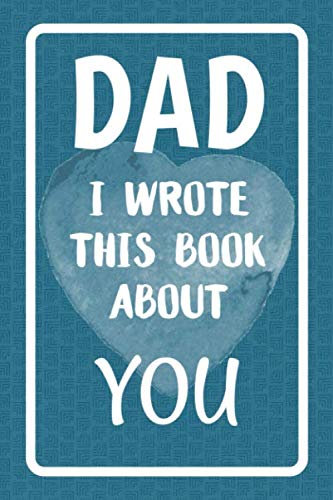 Book Cover Dad I Wrote This Book About You: Fill In The Blank Book For What You Love About Dad. Perfect For Dad's Birthday, Father's Day, Christmas Or Just To Show Dad You Love Him!