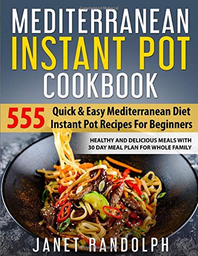 Book Cover Mediterranean Instant Pot Cookbook: 555 Quick & Easy Mediterranean Diet Instant Pot Recipes For Beginners: Healthy and Delicious Meals with 30 Day Meal Plan For Whole Family