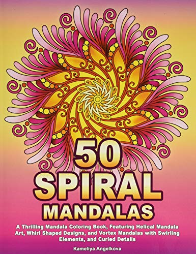 Book Cover 50 SPIRAL MANDALAS: A Thrilling Mandala Coloring Book, Featuring Helical Mandala Art, Whirl Shaped Designs, and Vortex Mandalas with Swirling Elements, and Curled Details