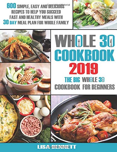 Book Cover Whole 30 cookbook 2019: 600 Simple, Easy and Delicious Recipes to Help You Succeed: Fast and Healthy Meals with 30 Day Meal Plan For Whole Family: The Big Whole30 Cookbook for Beginners