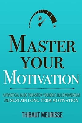 Book Cover Master Your Motivation: A Practical Guide to Unstick Yourself, Build Momentum and Sustain Long-Term Motivation: 2 (Mastery Series)