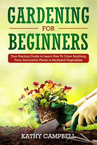 Book Cover Gardening for Beginners: Your Starting Guide to Learn How To Grow Anything From Decorative Plants to Backyard Vegetables