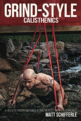 Book Cover Grind Style Calisthenics: A Holistic Program For Building Muscle and Strength With Calisthenics (The Train Smarter Series)