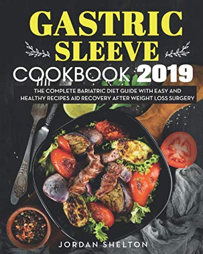 Book Cover Gastric Sleeve Cookbook 2019: The Complete Bariatric Diet Guide With Easy and Healthy Recipes Aid Recovery After Weight Loss Surgery