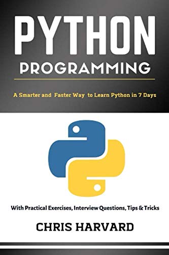 Book Cover Python Programming: A Smarter And Faster Way To Learn Python In 7 Days: With Practical Exercises, Interview Questions, Tips And Tricks