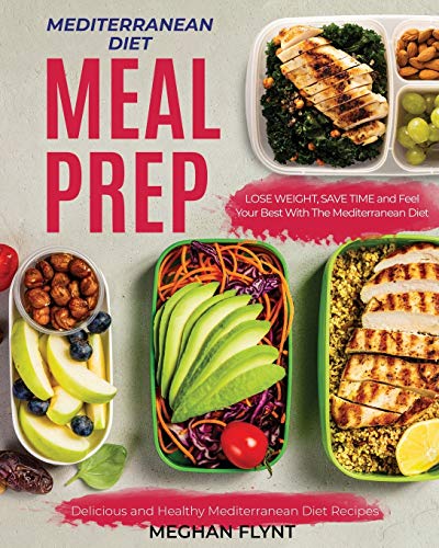 Book Cover Mediterranean Diet Meal Prep: Delicious and Healthy Mediterranean Diet Recipes. Lose Weight, Save Time and Feel Your Best with The Mediterranean Diet (Mediterranean Diet For Beginners)