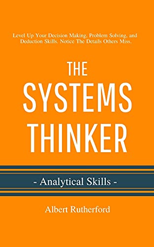 Book Cover The Systems Thinker - Analytical Skills: Level Up Your Decision Making, Problem Solving, and Deduction Skills. Notice The Details Others Miss.