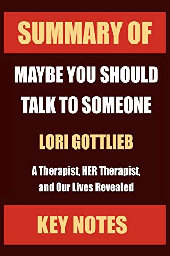 SUMMARY OF: MAYBE YOU SHOULD TALK TO SOMEONE: A Therapist, HER Therapist, and Our Lives Revealed (Core Lessons in Less Than 1 Hour)
