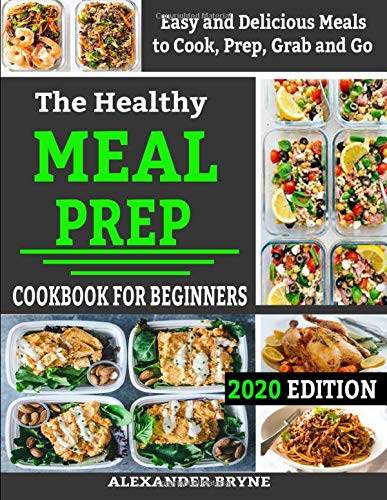 Book Cover The Healthy Meal Prep Cookbook for Beginners: Easy and Delicious Meals to Cook, Prep, Grab and Go 2020 Edition